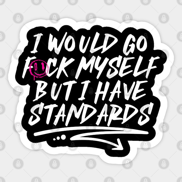 I Would Go F*ck Myself But I Have Standards Sticker by belownormal
